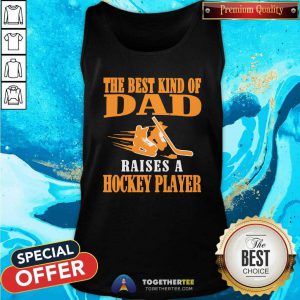 Awesome The Best Kind Of Dad Raises A Hockey Player Tank Top