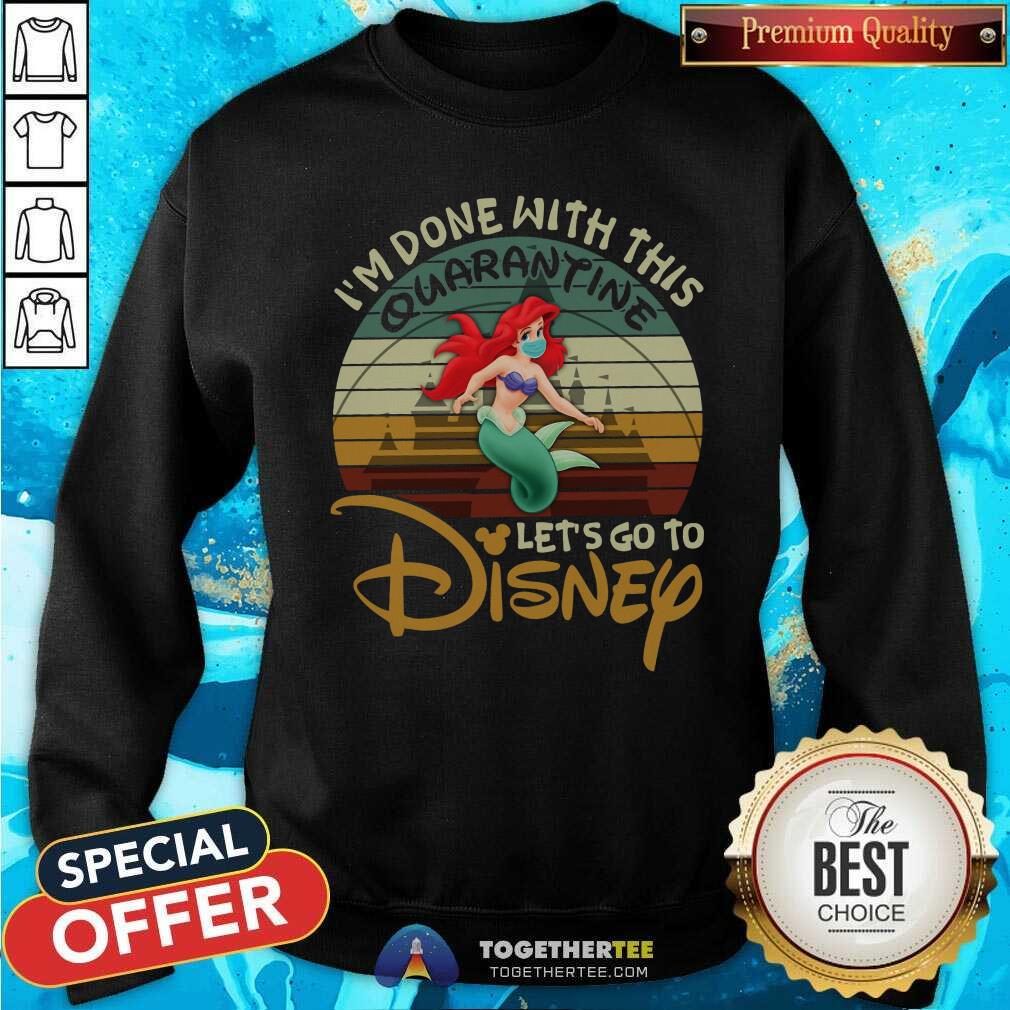 Cool I Am Done With This Quarantine Lets Go To Disney Ariel Sweatshirt Cool I Am Done With This Quarantine Lets Go To Disney Ariel Sweatshirt