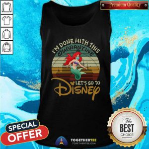 Cool I Am Done With This Quarantine Lets Go To Disney Ariel Tank Top