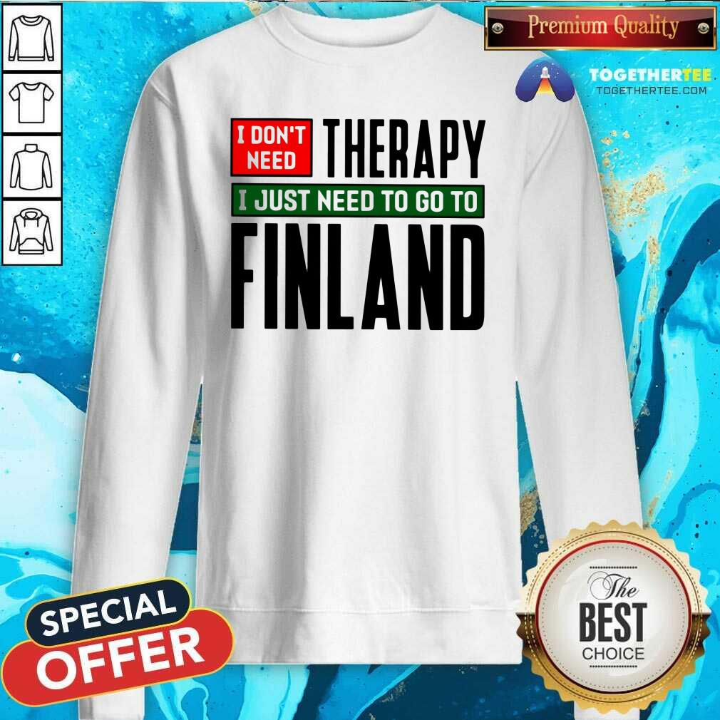 Cool I Just Need To Go To Finland Classic Sweatshirt Cool I Just Need To Go To Finland Classic Sweatshirt