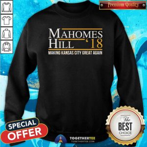 Cool Mahomes Hill 18 Making Kansas City Great Again Sweatshirt
