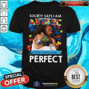 Cool Society Says I Am An Autistic God Says I Am Perfect Shirt