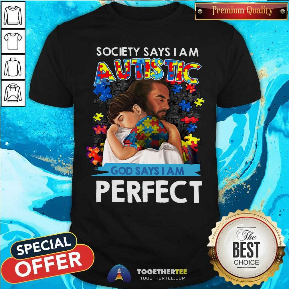 Cool Society Says I Am An Autistic God Says I Am Perfect Shirt Cool Society Says I Am An Autistic God Says I Am Perfect Shirt