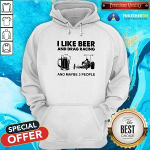 I Like Beer Drag Racing And Maybe 3 People Hoodie - Design By Togethertees.com