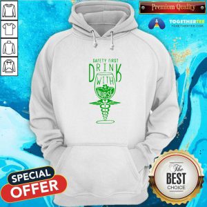 Safety first Drink With A Nurse St Patricks Day Hoodie - Design By Togethertees.com