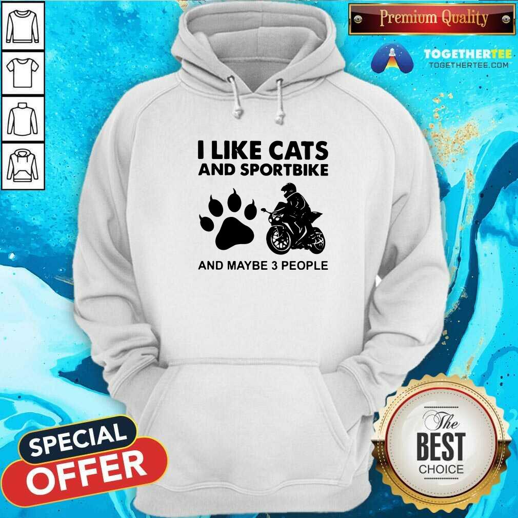 I Like Cats And Sportbike And Maybe 3 People Hoodie I Like Cats And Sportbike And Maybe 3 People Hoodie - Design By Togethertees.com
