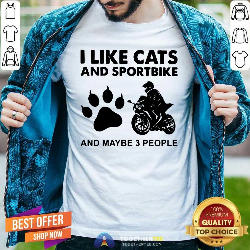 Good I Like Cats And Sportbike And Maybe 3 People Shirt I Like Cats And Sportbike And Maybe 3 People Shirt - Design By Togethertees.com