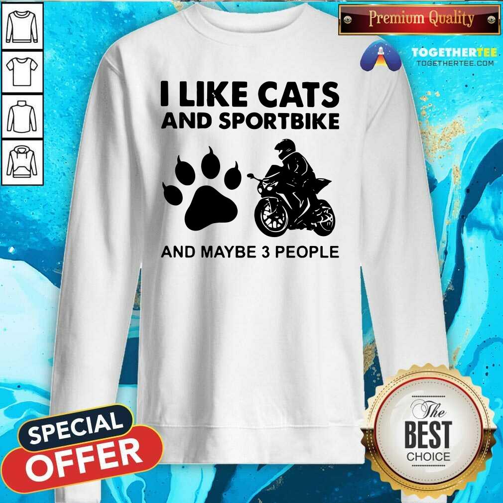 I Like Cats And Sportbike And Maybe 3 People Sweatshirt I Like Cats And Sportbike And Maybe 3 People Sweatshirt - Design By Togethertees.com