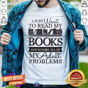 I Just Want To Read My Books And Ignore All Of My Adult Problems Shirt - Design By Togethertees.com