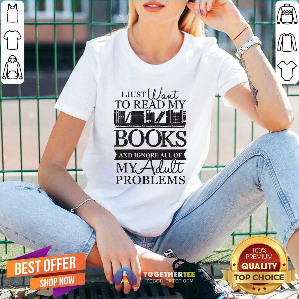I Just Want To Read My Books And Ignore All Of My Adult Problems V-neck I Just Want To Read My Books And Ignore All Of My Adult Problems V-neck - Design By Togethertees.com