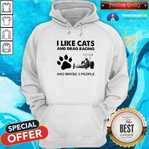 I Like Cats And Drag Racing And Maybe 3 People Hoodie - Design By Togethertees.com