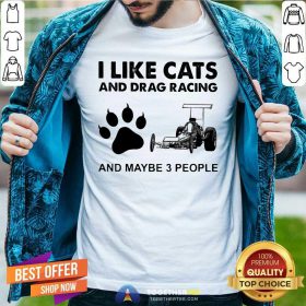 I Like Cats And Drag Racing And Maybe 3 People Shirt - Design By Togethertees.com