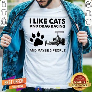 I Like Cats And Drag Racing And Maybe 3 People Shirt - Design By Togethertees.com