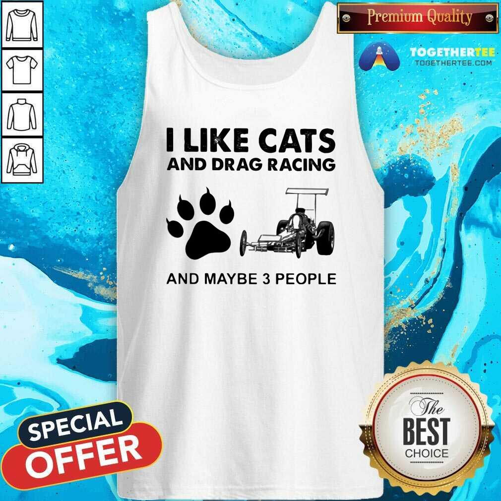 I Like Cats And Drag Racing And Maybe 3 People Tank Top I Like Cats And Drag Racing And Maybe 3 People Tank Top - Design By Togethertees.com