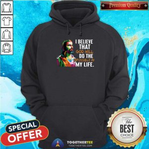 Jesus Color I Believe That God Will Do The Impossible In My Life Hoodie - Design By Togethertees.com