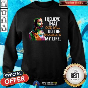 Jesus Color I Believe That God Will Do The Impossible In My Life Sweatshirt - Design By Togethertees.com
