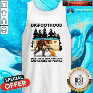 BigfootHood Camping The State Of Being Antisocial And Scared Of People Tank Top - Design By Togethertees.com