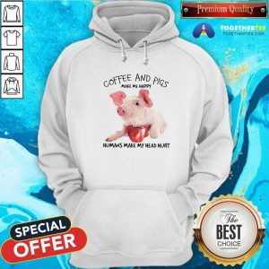 Coffee And Pigs Make Me Happy Humans Make My Head Hurt Hoodie - Design By Togethertees.com