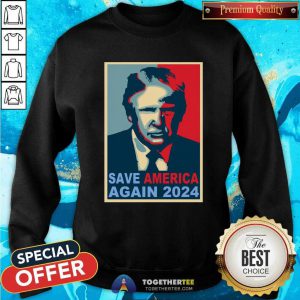 Donald Trump Save America Again 2024 Sweatshirt - Design By Togethertees.com