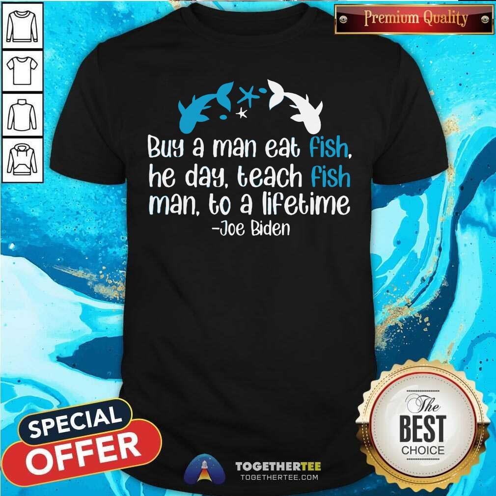 Hot Joe Biden A Man Eat Fish He Day Teach Fish Man To A Lifetime Shirt Hot Joe Biden A Man Eat Fish He Day Teach Fish Man To A Lifetime Shirt
