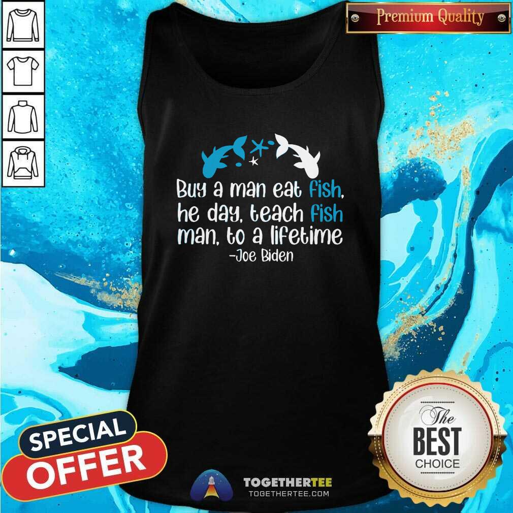 Hot Joe Biden A Man Eat Fish He Day Teach Fish Man To A Lifetime Tank Top Hot Joe Biden A Man Eat Fish He Day Teach Fish Man To A Lifetime Tank Top