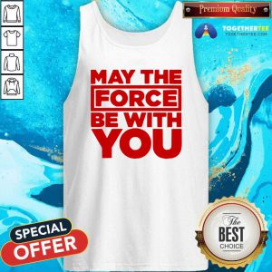Hot May The Force Be With You Tank Top