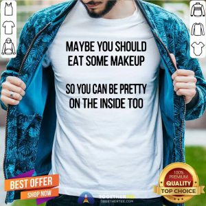 Hot Maybe You Should Eat Some Makeup Shirt