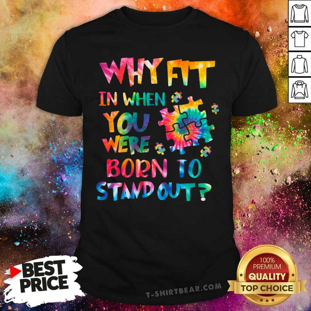 Lovely Why Fit In When You Were Born To Stand Out Shirt Lovely Why Fit In When You Were Born To Stand Out Shirt