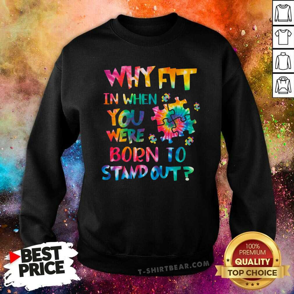 Lovely Why Fit In When You Were Born To Stand Out Sweatshirt