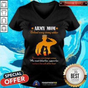 Nice Army Mom Behind Every Strong Soldier There Is An Even Stronger Woman V-neck