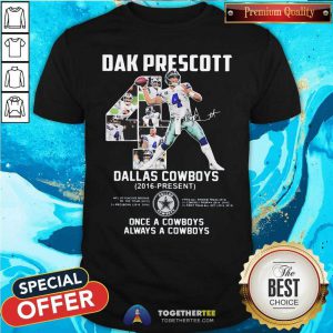 Dak Prescott 4 Dallas Cowboys 2016 Present Once A Cowboys Always A Cowboys Signature Shirt - Design By Togethertees.com
