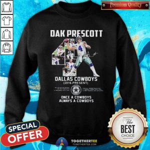 Dak Prescott 4 Dallas Cowboys 2016 Present Once A Cowboys Always A Cowboys Signature Sweatshirt - Design By Togethertees.com