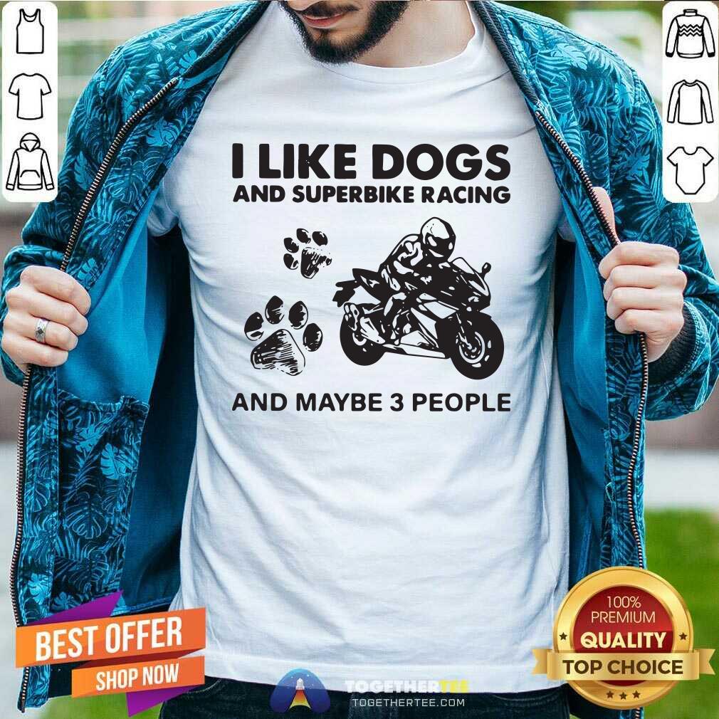 Nice I Like Dogs And Sportbike And Maybe 3 People Shirt I Like Dogs And Sportbike And Maybe 3 People Shirt - Design By Togethertees.com