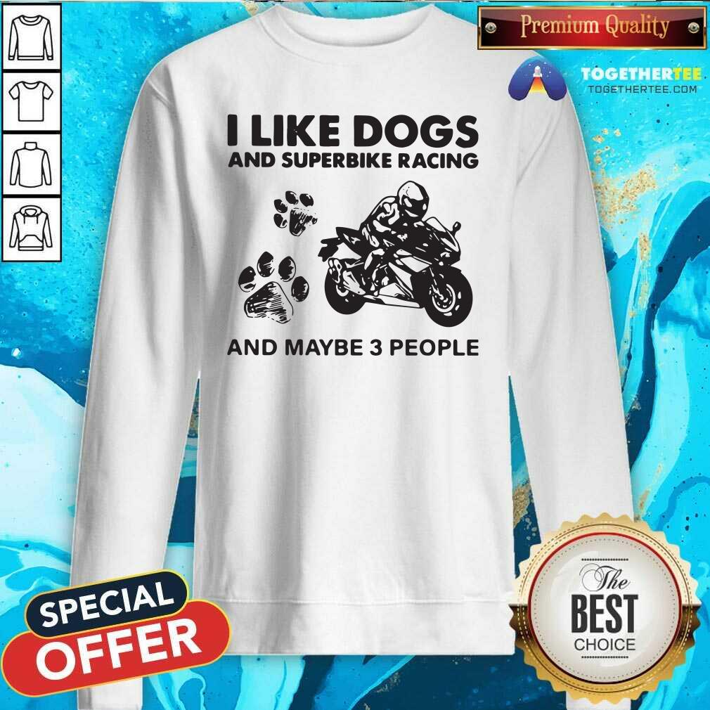 I Like Dogs And Sportbike And Maybe 3 People Sweatshirt I Like Dogs And Sportbike And Maybe 3 People Sweatshirt - Design By Togethertees.com