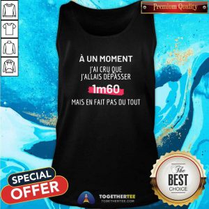 Nice J'AI CRU QUE J'ALLAIS DÉPASSER 1M60 Tank Top