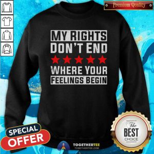 Nice My Rights Don’t End Where Your Feelings Begin Sweatshirt