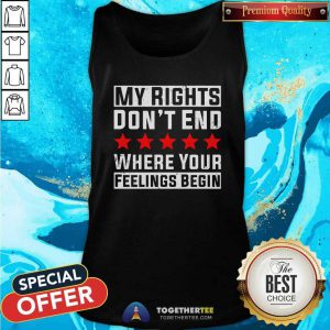 Nice My Rights Don’t End Where Your Feelings Begin Tank Top
