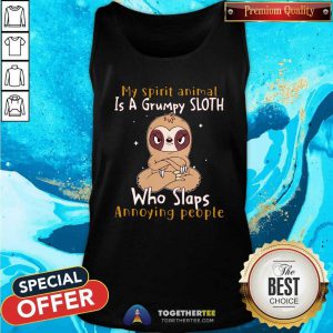 Nice My Spirit Animal Is A Grumpy Sloth Who Slaps Annoying People Tank Top