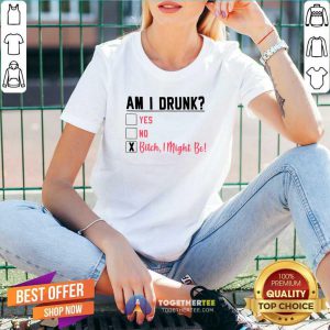 Am I Drunk Yes No Bitch I Might Be V-neck - Design By Togethertees.com