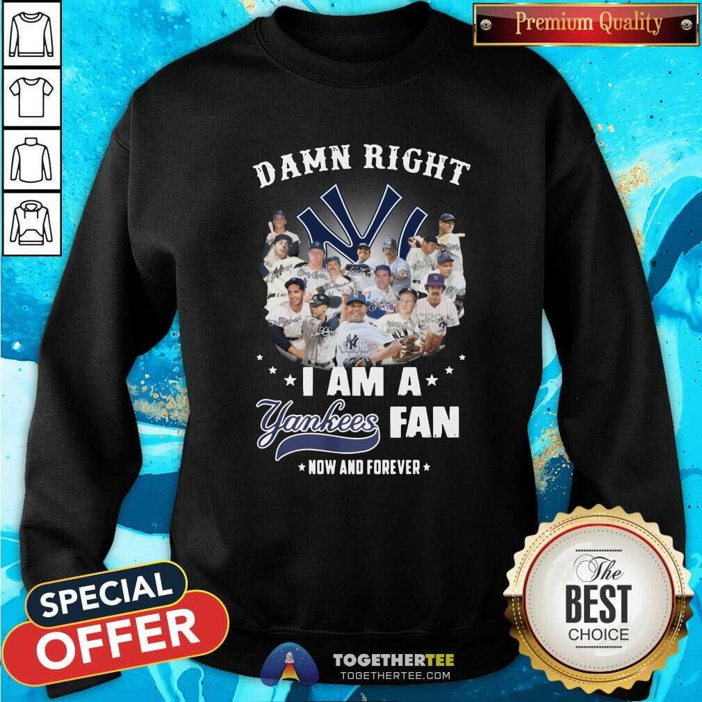 Damn Right I Am A New York Yankees Fans Now And Forever Sweatshirt - Design By Togethertees.com Damn Right I Am A New York Yankees Fans Now And Forever Sweatshirt - Design By Togethertees.com