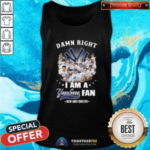 Damn Right I Am A New York Yankees Fans Now And Forever Tank Top Design By Togethertees.com