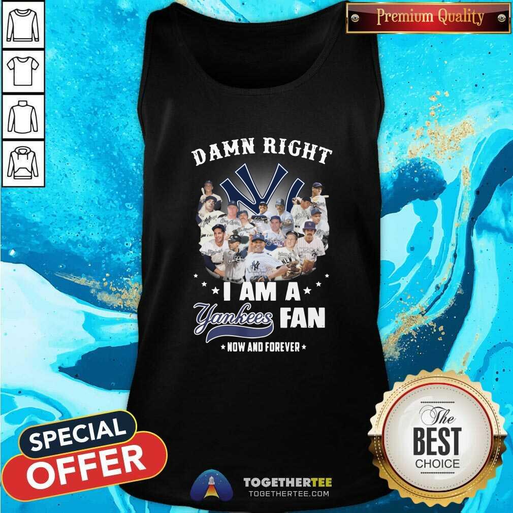 Damn Right I Am A New York Yankees Fans Now And Forever Tank Top Design By Togethertees.com Damn Right I Am A New York Yankees Fans Now And Forever Tank Top Design By Togethertees.com