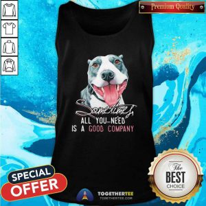 Dog Sometimes All You Need Is A Good Company Tank Top - Design By Togethertees.com