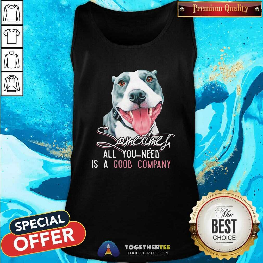 Dog Sometimes All You Need Is A Good Company Tank Top Dog Sometimes All You Need Is A Good Company Tank Top - Design By Togethertees.com