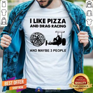 I Like Pizza And Drag Racing And Maybe 3 People Shirt - Design By Togethertees.com