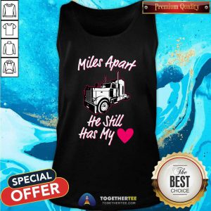 Original Truck Miles Apart He Still Has My Tank Top