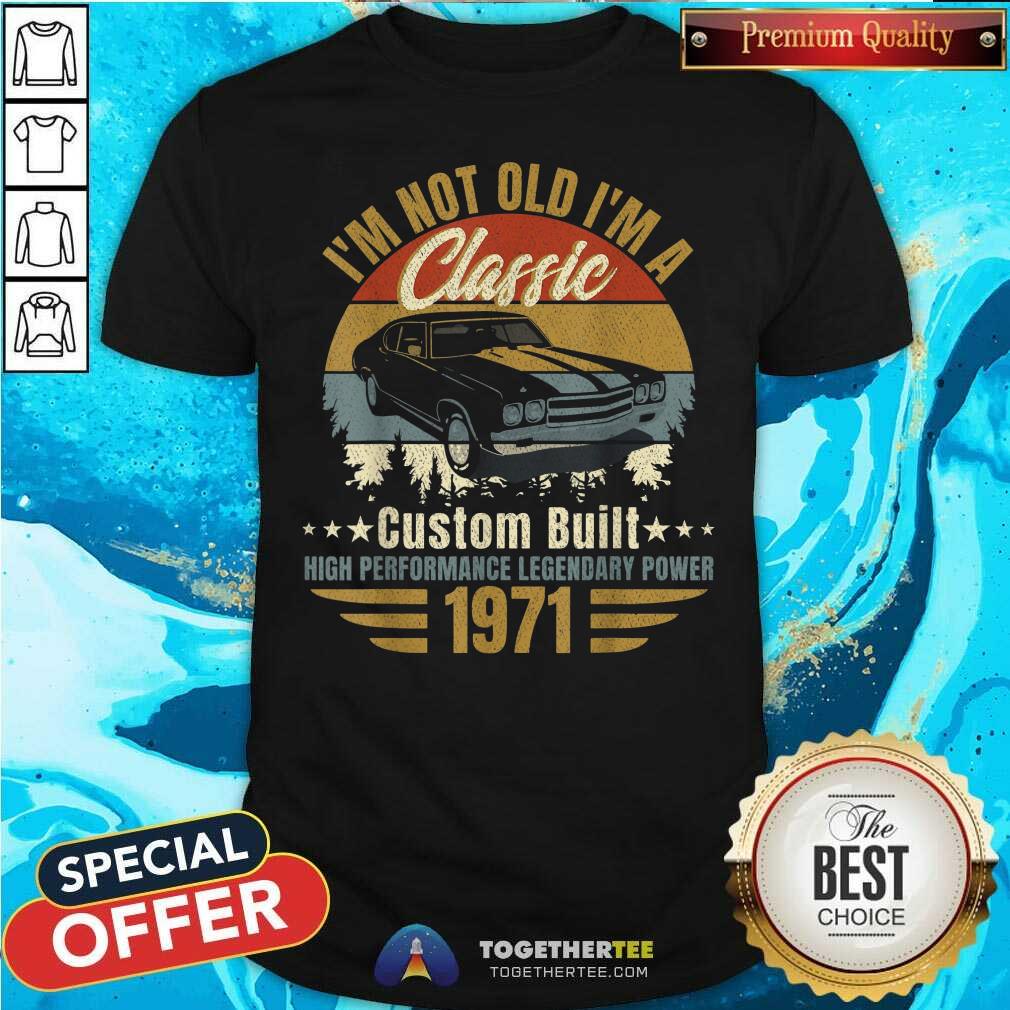 Premium I Am Not Old I Am A Classic Born 1971 Shirt Premium I Am Not Old I Am A Classic Born 1971 Shirt