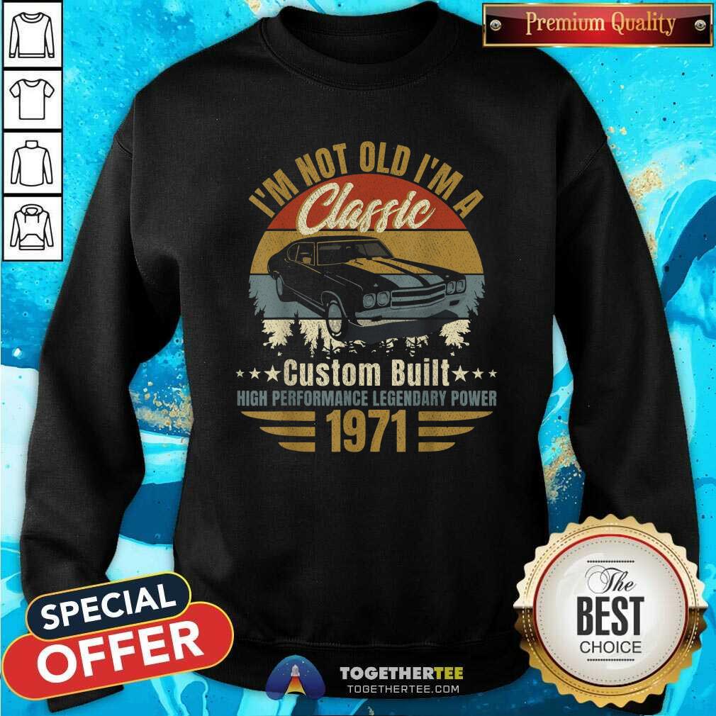 Premium I Am Not Old I Am A Classic Born 1971 Sweatshirt Premium I Am Not Old I Am A Classic Born 1971 Sweatshirt