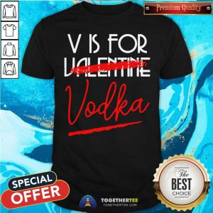 V Is For Vodka Alcohol Valentine Day Beverage Drinks Shirt - Design By Togethertees.com