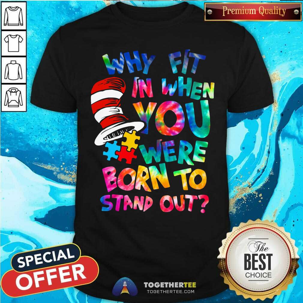 Pretty Dr Seuss Why Fit In When You Were Born To Stand Out Shirt Pretty Dr Seuss Why Fit In When You Were Born To Stand Out Shirt